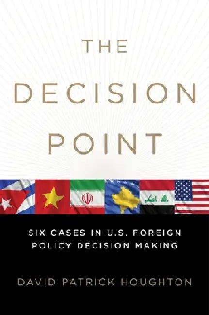 The Decision Point: Six Cases in U.S. Foreign Policy Decision Making by David Patrick Houghton