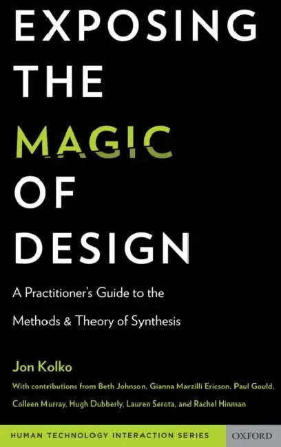Exposing the Magic of Design: A Practitioner's Guide to the Methods and Theory of Synthesis by Jon Kolko