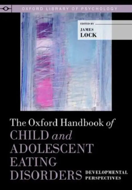 Oxford Handbook of Child and Adolescent Eating Disorders: Developmental Perspecives by James Lock