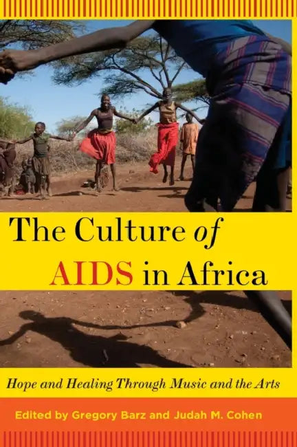 The Culture of AIDS in Africa: Hope and Healing Through Music and the Arts by Gregory Barz, Judah M. Cohen