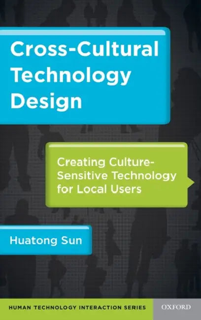 Cross-Cultural Technology Design: Creating Culture-Sensitive Technology for Local Users by Huatong Sun