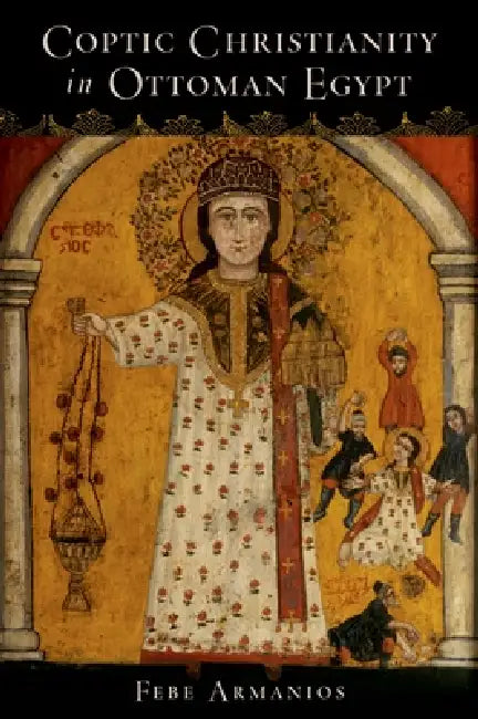 Coptic Christianity in Ottoman Egypt by Febe Armanios