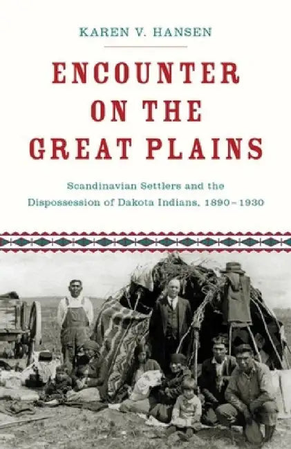 Encounter on the Great Plains: Scandinavian Settlers and the Dispossession of Dakota Indians, 1890-1930 by Karen V. Hansen