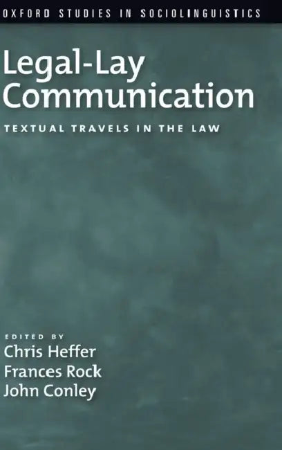 Legal-Lay Communication: Textual Travels in the Law by Chris Heffer, Frances Rock, John Conley