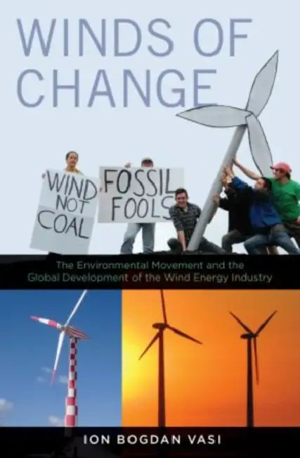 Winds of Change: The Environmental Movement and the Global Development of the Wind Energy Industry by Ion Bogdan Vasi