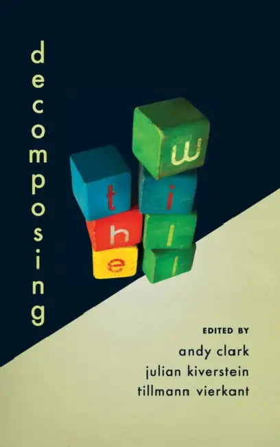 Decomposing the Will by Andy Clark, Julian Kiverstein, Tillmann Vierkant