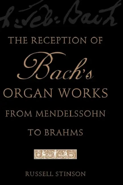 The Reception of Bach's Organ Works from Mendelssohn to Brahms by Russell Stinson
