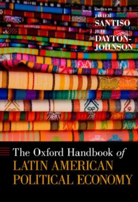The Oxford Handbook of Latin American Political Economy by Javier Santiso, Jeff Dayton-Johnson