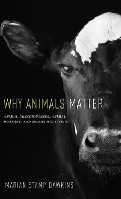 Why Animals Matter: Animal Consciousness, Animal Welfare, and Human Well-Being by Marian Stamp Dawkins