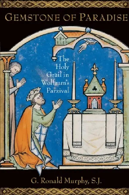 Gemstone of Paradise: The Holy Grail in Wolfram's Parzival by G. Ronald Murphy