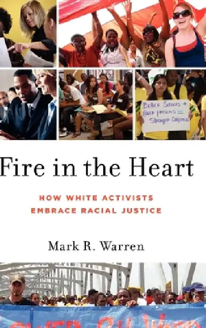 Fire in the Heart: How White Activists Embrace Racial Justice by Mark R. Warren