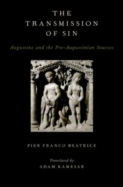 Transmission of Sin: Augustine and the Pre-Augustinian Sources by Pier Franco Beatrice, Adam Kamesar