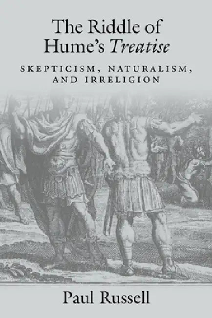 The Riddle of Hume's Treatise: Skepticism, Naturalism, and Irreligion by Paul Russell