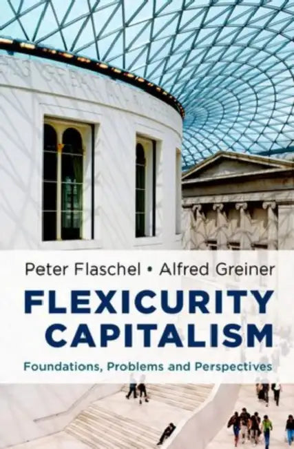 Flexicurity Capitalism: Foundations, Problems, and Perspectives by Peter Flaschel, Alfred Greiner
