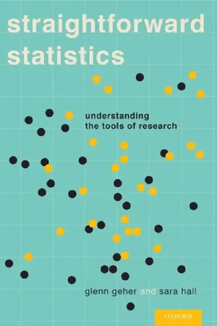 Straightforward Statistics: Understanding the Tools of Research by Glenn Geher, Sara Hall