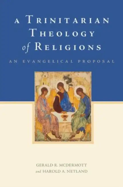 A Trinitarian Theology of Religions: An Evangelical Proposal by Gerald R. McDermott, Harold A. Netland