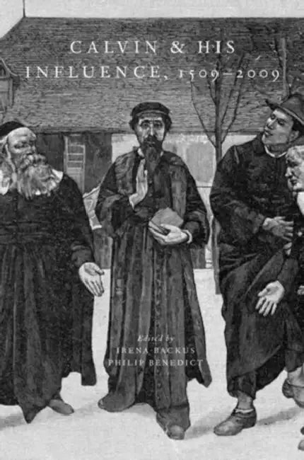 Calvin and His Influence, 1509-2009 by Irena Dorota Backus, Philip Benedict