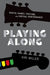 Playing Along: Music, Video Games, and Networked Amateurs by Kiri Miller