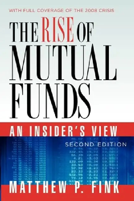 The Rise of Mutual Funds: An Insider's View by Matthew P. Fink