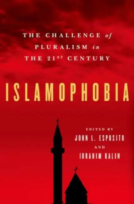 Islamophobia: The Challenge of Pluralism in the 21st Century by John L. Esposito, Ibrahim Kalin