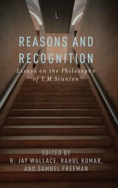 Reasons and Recognition: Essays on the Philosophy of T.M. Scanlon by R. Jay Wallace