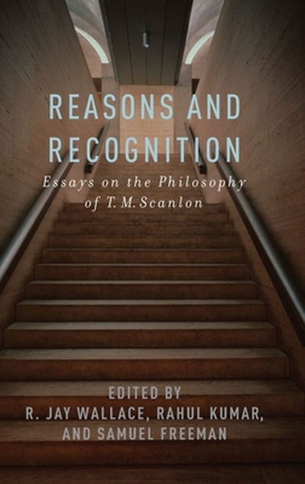 Reasons and Recognition: Essays on the Philosophy of T.M. Scanlon by R. Jay Wallace