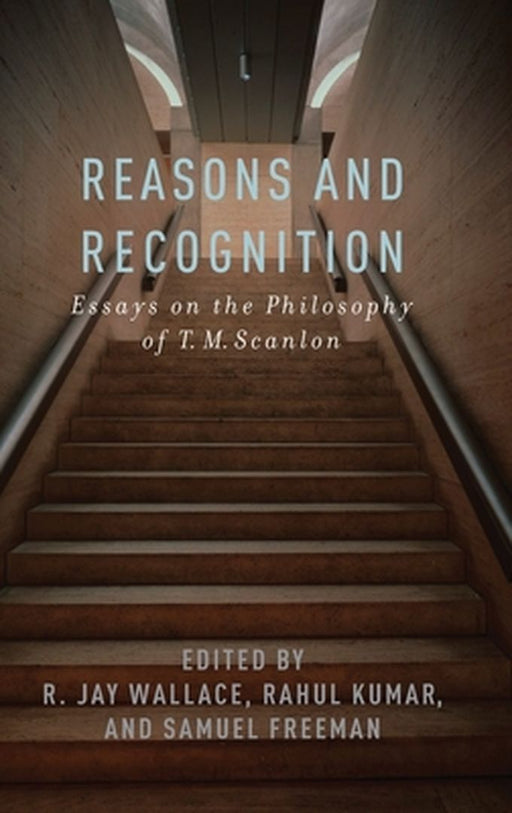 Reasons and Recognition: Essays on the Philosophy of T.M. Scanlon by R. Jay Wallace