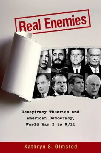 Real Enemies: Conspiracy Theories and American Democracy, World War I to 9/11 by Kathryn Olmsted