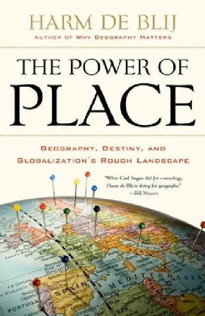 The Power of Place: Geography, Destiny, and Globalization's Rough Landscape by Harm J. De Blij