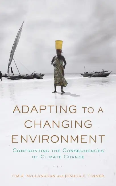 Adapting to a Changing Environment: Confronting the Consequences of Climate Change by Tim R. McClanahan, Joshua Cinner