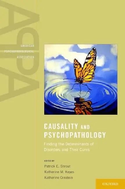 Causality and Psychopathology: Finding the Determinants of Disorders and Their Cures by Patrick E. Shrout