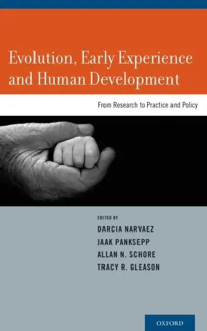 Evolution, Early Experience and Human Development: From Research to Practice and Policy by Darcia Narvaez, Jaak Panksepp, Allan N. Schore