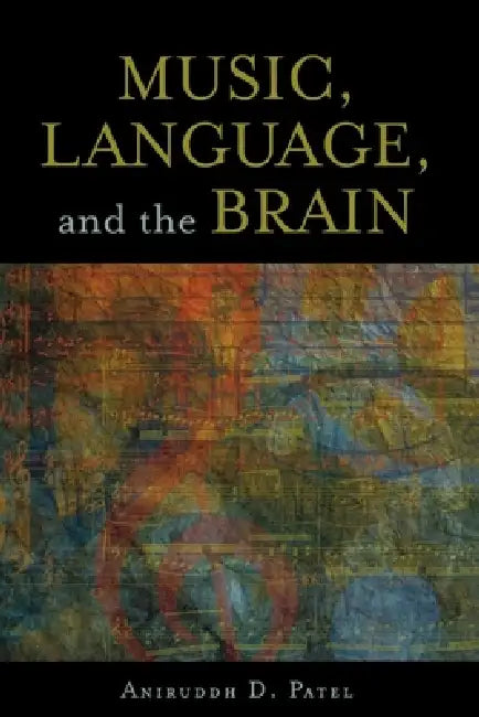 Music, Language, and the Brain by Aniruddh D. Patel