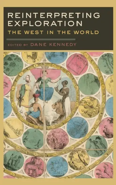 Reinterpreting Exploration: The West in the World by Dane Kennedy