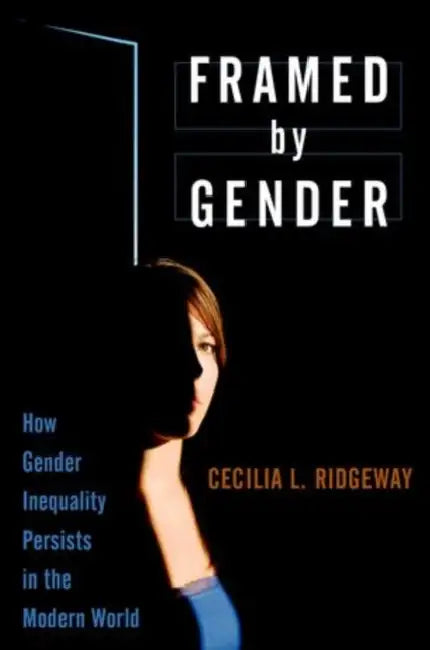 Framed by Gender: How Gender Inequality Persists in the Modern World by Cecilia L. Ridgeway