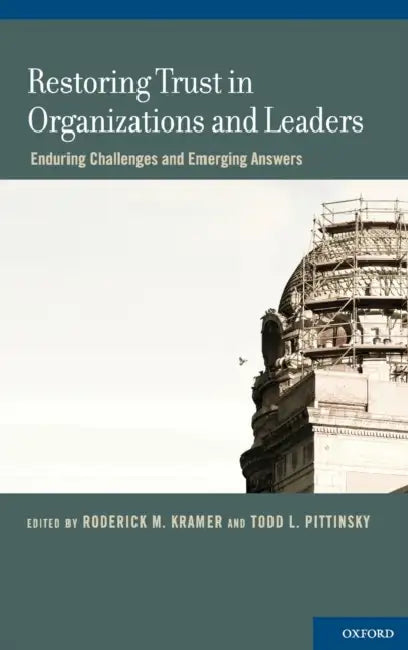 Restoring Trust in Organizations and Leaders: Enduring Challenges and Emerging Answers by Roderick M. Kramer, Todd L. Pittinsky