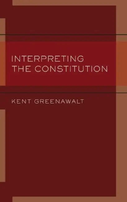 Interpreting the Constitution by Kent Greenawalt