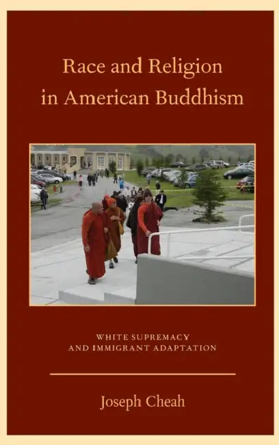 Race and Religion in American Buddhism: White Supremacy and Immigrant Adaptation by Joseph Cheah