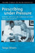 Prescribing Under Pressure: Parent-Physician Conversations and Antibiotics by Tayna Stivers, Tanya Stivers