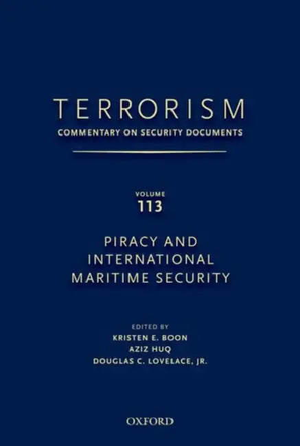 Terrorism: Commentary on Security Documents Volume 113: Ommentary on Security Documents, Piracy and International Maritime Security by Douglas Lovelace, Kristen Boon, Aziz Huq