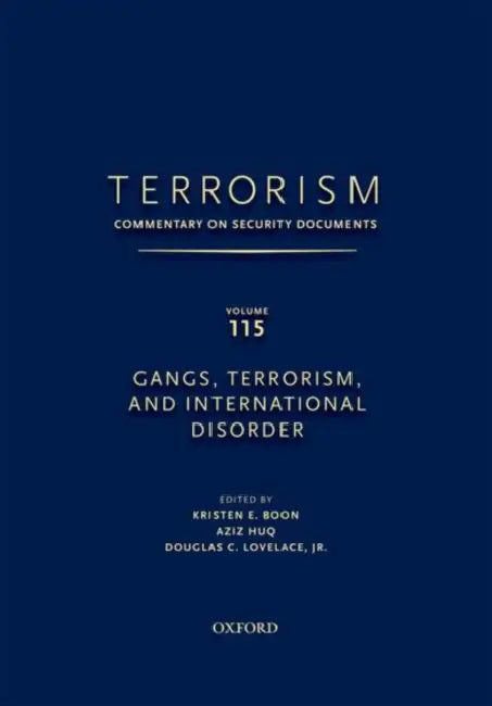 Terrorism: Commentary on Security Documents Volume 115: Gangs, Terrorism, and International Disorder by Douglas Lovelace, Kristen Boon, Aziz Huq