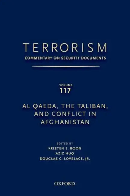 Terrorism: Commentary on Security Documents Volume 117: Al Qaeda, the Taliban, and Conflict in Afghanistan by Douglas Lovelace, Kristen Boon, Aziz Huq