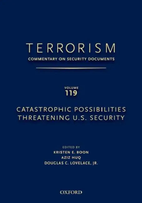 Terrorism: Commentary on Security Documents Volume 119: Catastrophic Possibilities Threatening U.S. Security by Douglas Lovelace, Kristen Boon, Aziz Huq