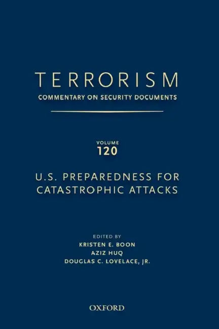 Terrorism: Commentary on Security Documents Volume 120: U.S. Preparedness for Catastrophic Attacks by Douglas Lovelace, Kristen Boon, Aziz Huq