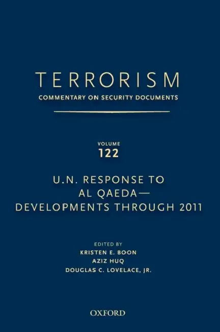 Terrorism: Commentary on Security Documents Volume 122: U.N. Response to Al Qaeda--Developments Through 2011 by Douglas Lovelace, Kristen Boon, Aziz Huq