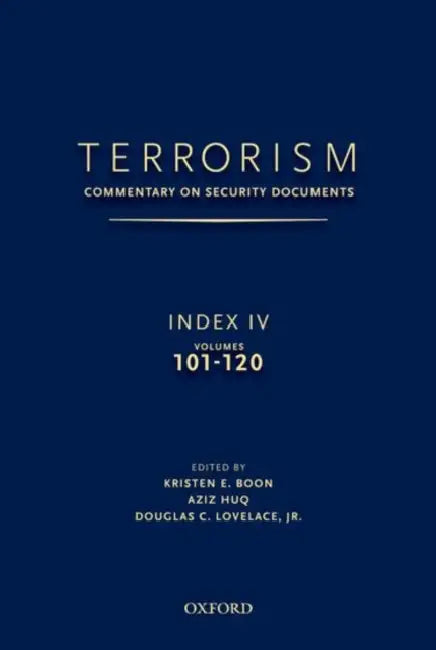 Terrorism: Commentary on Security Documents Index IV: Volumes 101-120 by Douglas Lovelace, Kristen Boon, Aziz Huq