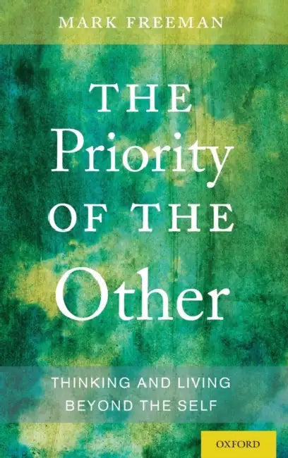 The Priority of the Other: Thinking and Living Beyond the Self by Mark Freeman