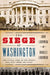 The Siege of Washington: The Untold Story of the Twelve Days That Shook the Union by John Lockwood, Charles Lockwood