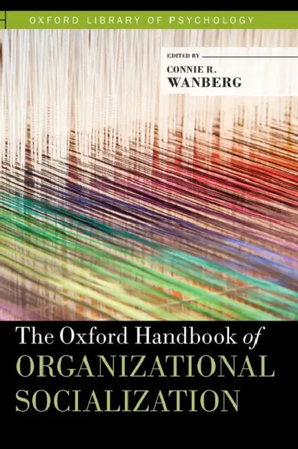 The Oxford Handbook of Organizational Socialization by Connie Wanberg