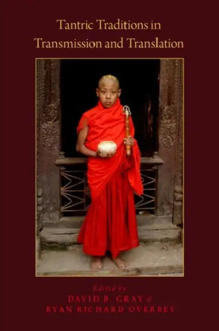 Tantric Traditions in Transmission and Translation by David B. Gray, Ryan Richard Overbey